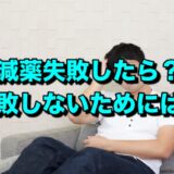 減薬を失敗した時の対策と失敗しないための対策