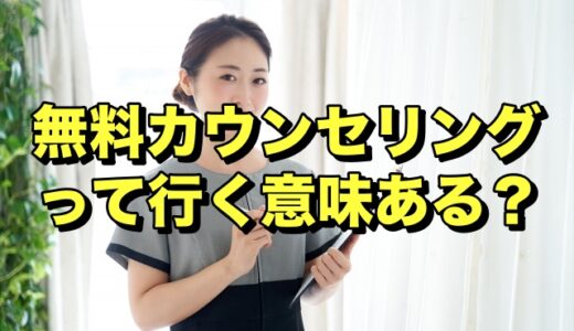 無料カウンセリングに行く意味あるの？？